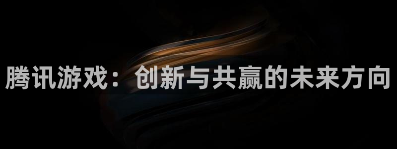 亿万28官网客服：腾讯游戏：创新与共赢的未来方向
