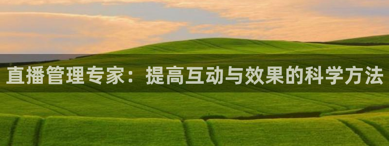 山猫体育足球比赛直播：直播管理专家：提高互动与效果的科学方法